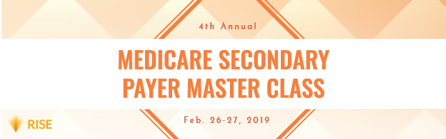 The 4th Annual Medicare Secondary Payer Master Class - February 26-27, 2019