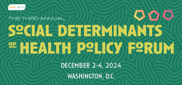  The Social Determinants of Health Policy Forum | December 2-4, 2024 in Washington D.C.