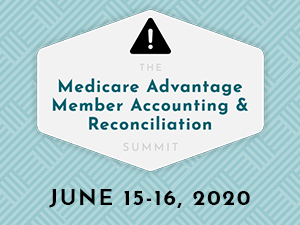 Medicare Advantage Member Accounting & Reconciliation Summit - June 15-16, 2020