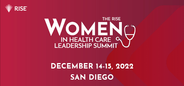 The RISE Women in Health Care Leadership Summit - December 14-15, 2022 - San Diego